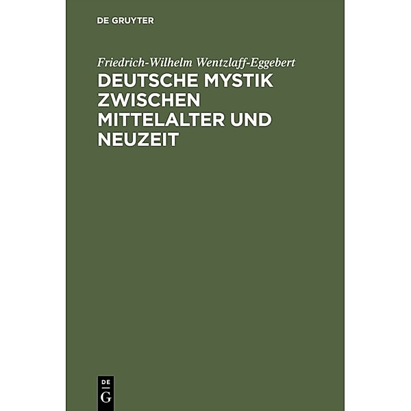 Deutsche Mystik zwischen Mittelalter und Neuzeit, Friedrich-Wilhelm Wentzlaff-Eggebert