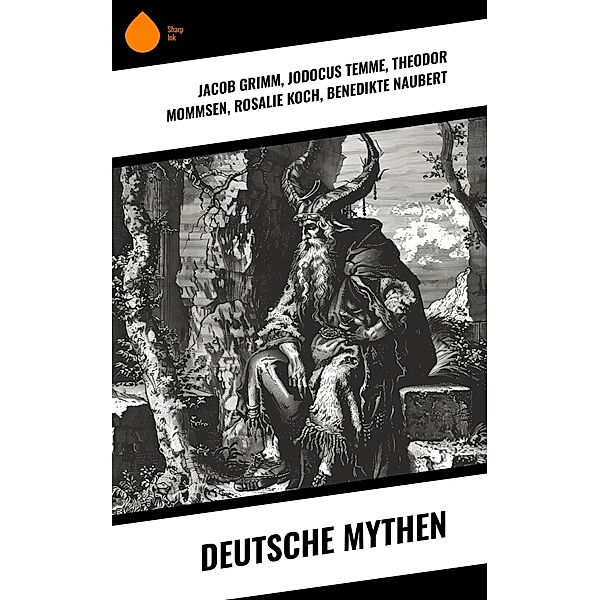 Deutsche Mythen, Jacob Grimm, Bernhard Baader, Ernst Moritz Arndt, Jodocus Temme, Theodor Mommsen, Rosalie Koch, Benedikte Naubert, Theodor Storm, Josef Müller, Ignaz Zingerle, Clemens Brentano