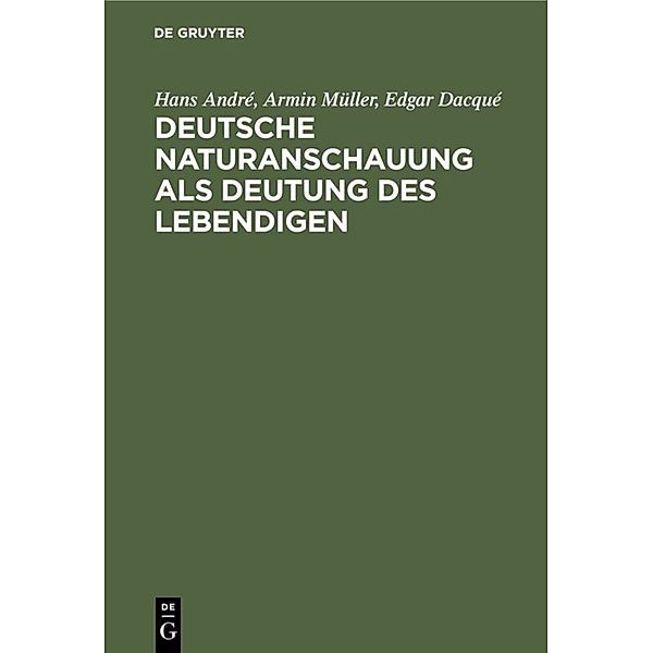 Deutsche Naturanschauung als Deutung des Lebendigen, Hans André, Armin Müller, Edgar Dacqué