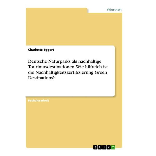 Deutsche Naturparks als nachhaltige Tourimusdestinationen. Wie hilfreich ist die Nachhaltigkeitszertifizierung Green Des, Charlotte Eggert