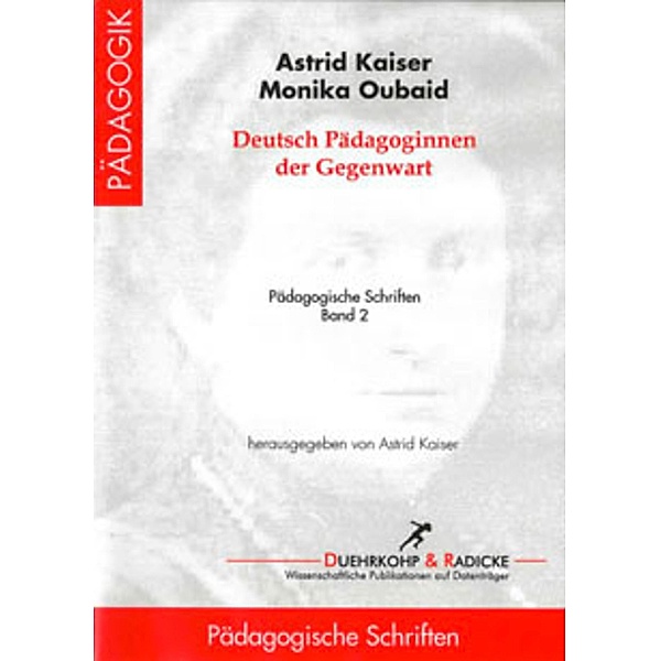 Deutsche Pädagoginnen der Gegenwart / Pädagogische und didaktische Schriften Bd.2, Astrid Kaiser, Monika Oubaid