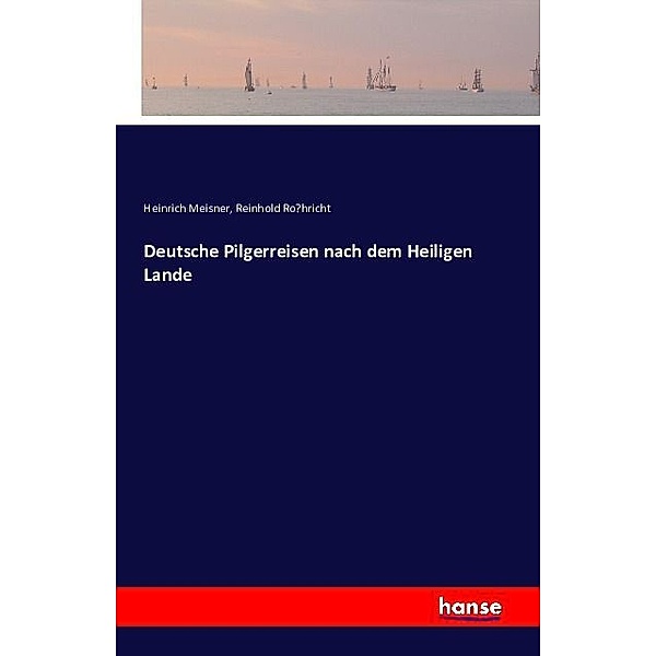 Deutsche Pilgerreisen nach dem Heiligen Lande, Heinrich Meisner, Reinhold Rohricht