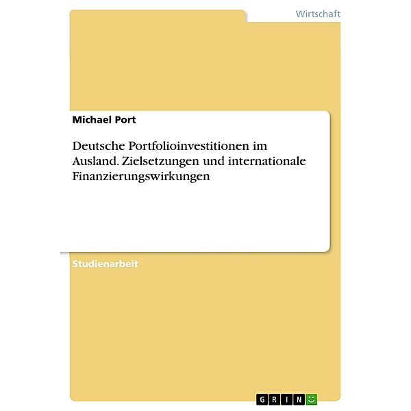 Deutsche Portfolioinvestitionen im Ausland. Zielsetzungen und internationale Finanzierungswirkungen, Michael Port
