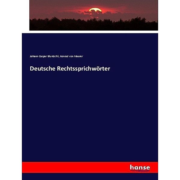 Deutsche Rechtssprichwörter, Johann Caspar Bluntschli, Konrad von Maurer