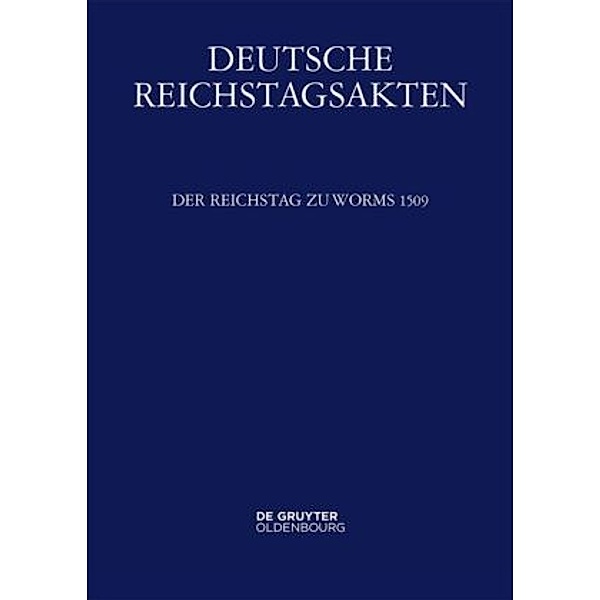 Deutsche Reichstagsakten. Deutsche Reichstagsakten unter Maximilian I.: Mittlere Reihe. Band X Der Reichstag zu Worms 1509