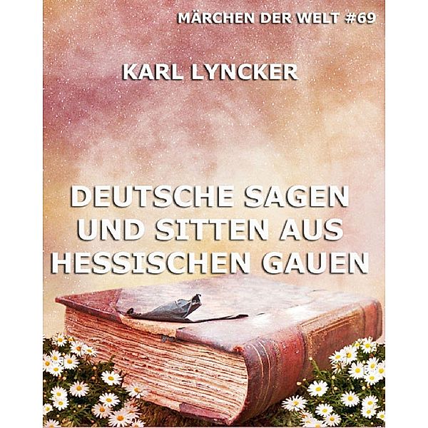 Deutsche Sagen und Sitten aus Hessischen Gauen, Karl Lyncker