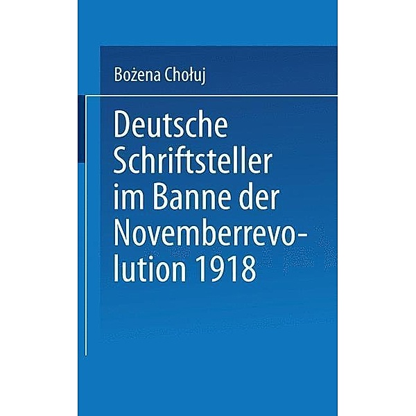 Deutsche Schriftsteller im Banne der Novemberrevolution 1918 / Literaturwissenschaft, Bozena Choluj
