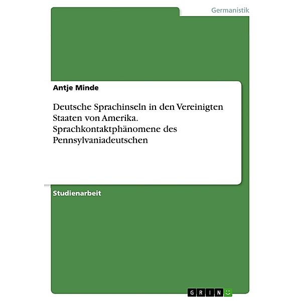 Deutsche Sprachinseln in den Vereinigten Staaten von Amerika. Sprachkontaktphänomene des Pennsylvaniadeutschen, Antje Minde