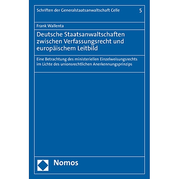 Deutsche Staatsanwaltschaften zwischen Verfassungsrecht und europäischem Leitbild, Frank Wallenta