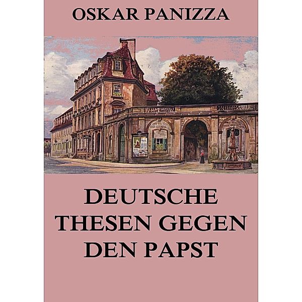 Deutsche Thesen gegen den Papst, Oskar Panizza