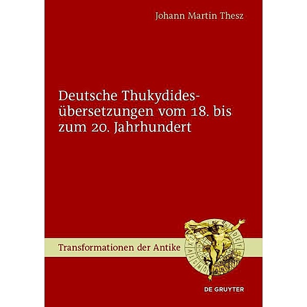 Deutsche Thukydidesübersetzungen vom 18. bis zum 20. Jahrhundert / Transformationen der Antike Bd.41, Johann Martin Thesz