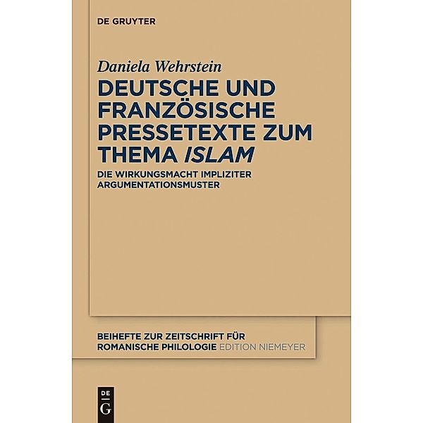 Deutsche und französische Pressetexte zum Thema ,Islam' / Beihefte zur Zeitschrift für romanische Philologie Bd.378, Daniela Wehrstein