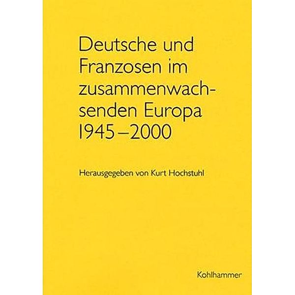 Deutsche und Franzosen im zusammenwachsenden Europa 1945 - 2000, Kurt Hochstuhl