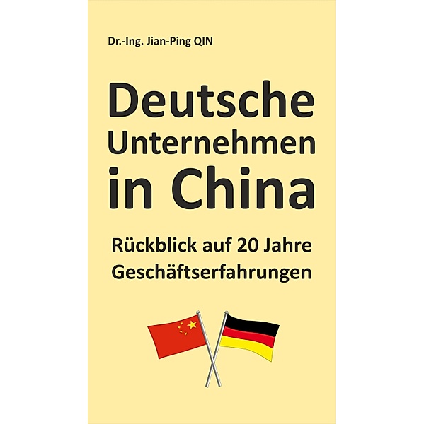 Deutsche Unternehmen in China - Rückblick auf 20 Jahre Geschäftserfahrungen, Jian-Ping Qin