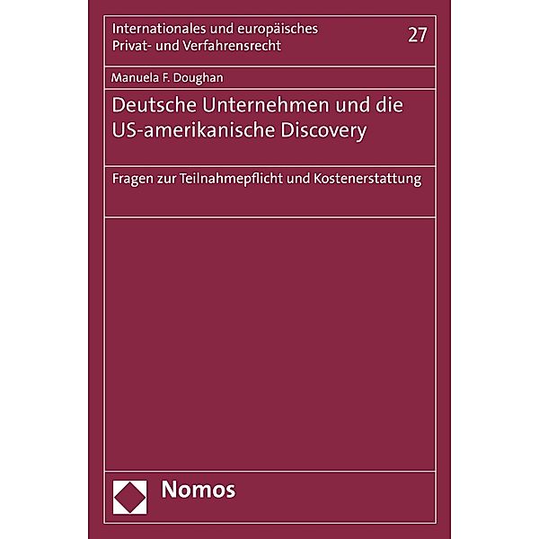 Deutsche Unternehmen und die US-amerikanische Discovery / Internationales und europäisches Privat- und Verfahrensrecht Bd.27, Manuela F. Doughan