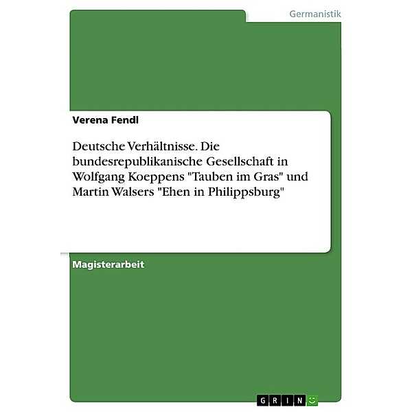 Deutsche Verhältnisse. Die bundesrepublikanische Gesellschaft in Wolfgang Koeppens Tauben im Gras und Martin Walsers , Verena Fendl