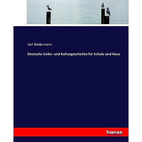 Deutsche Volks- und Kulturgeschichte für Schule und Haus, Karl Biedermann