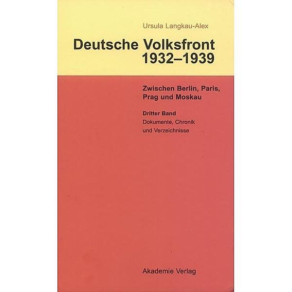 Deutsche Volksfront 1932-1939. Band 03: Dokumente zur Geschichte des Ausschusses zur Vorbereitung einer deutschen Volksfront, Chronik und Verzeichnisse, Ursula Langkau-Alex