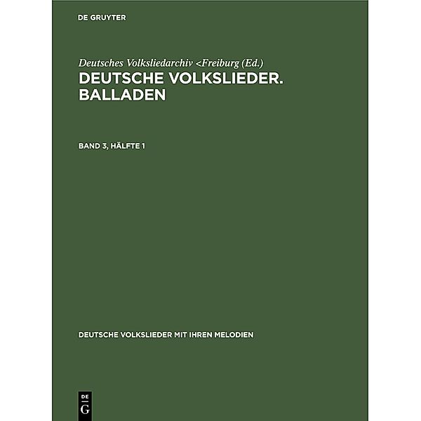Deutsche Volkslieder. Balladen. Band 3, Hälfte 1 / Deutsche Volkslieder mit ihren Melodien Bd.3