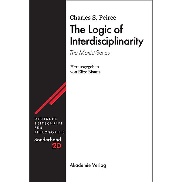 Deutsche Zeitschrift für Philosophie, Sonderbände: Band 5.2 The Logic of Interdisciplinarity. 'The Monist'-Series, Charles S. Peirce