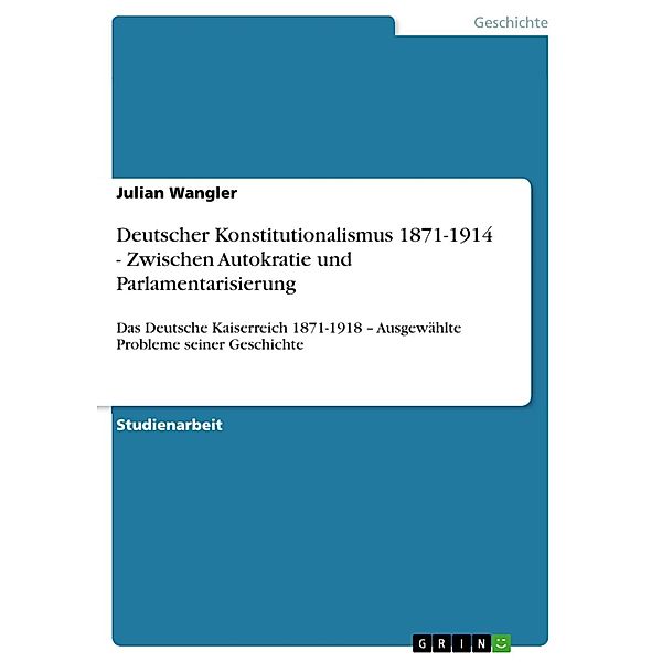 Deutscher Konstitutionalismus 1871-1914 - Zwischen Autokratie und Parlamentarisierung, Julian Wangler