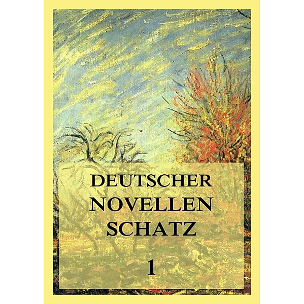 Deutscher Novellenschatz 1 / Deutscher Novellenschatz Bd.1, Johann Wolfgang von Goethe, Clemens Brentano, Achim von Arnim, E. T. A. Hoffmann, Heinrich von Kleist