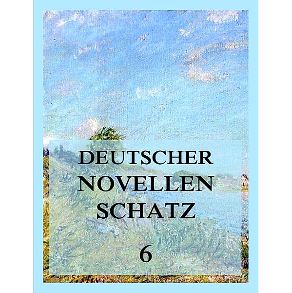 Deutscher Novellenschatz 6 / Deutscher Novellenschatz Bd.6, Luise von Gall, Herman Grimm, Laurids Kruse, Alfred Meißner