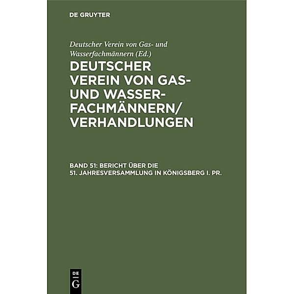 Deutscher Verein von Gas- und Wasserfachmännern/ Verhandlungen / Band 51 / Bericht über die 51. Jahresversammlung in Königsberg i. Pr.