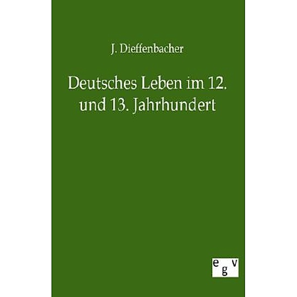 Deutsches Leben im 12. und 13. Jahrhundert, J. Dieffenbacher
