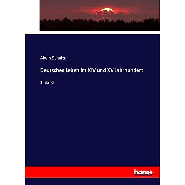 Deutsches Leben im XIV und XV Jahrhundert, Alwin Schultz