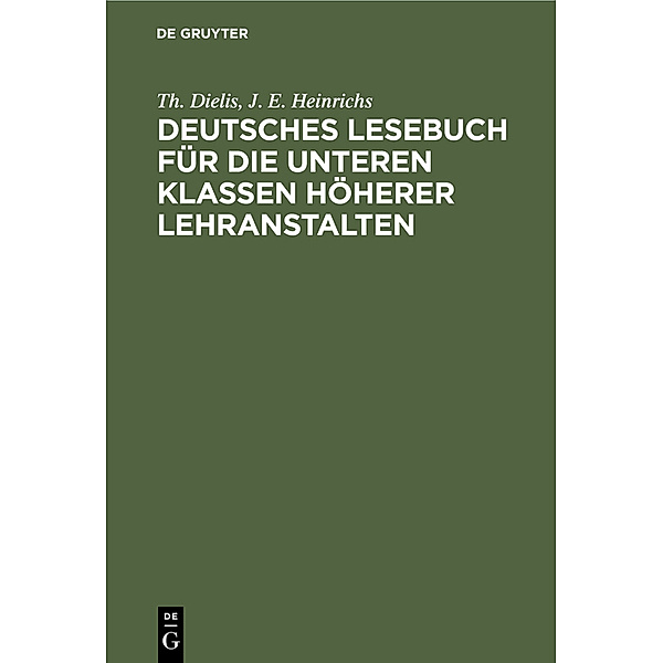Deutsches Lesebuch für die unteren Klassen höherer Lehranstalten, Th. Dielis, J. E. Heinrichs