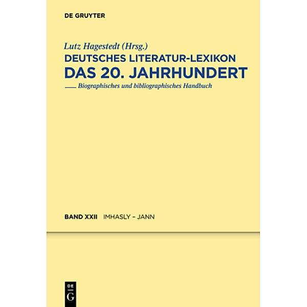 Deutsches Literatur-Lexikon. Das 20. Jahrhundert: Band 22 Deutsches Literatur-Lexikon. Das 20. Jahrhundert / Imhasly - Jann