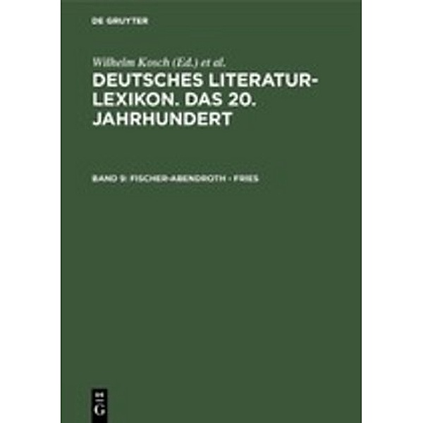 Deutsches Literatur-Lexikon. Das 20. Jahrhundert / Band 9 / Fischer-Abendroth - Fries.Bd.9, Fischer-Abendroth - Fries