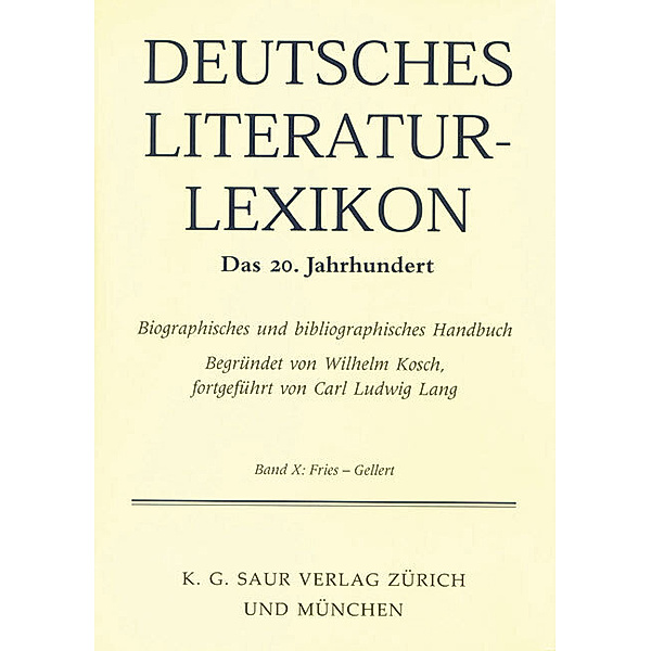Deutsches Literatur-Lexikon. Das 20. Jahrhundert / Band 10 / Fries - Gellert.Bd.10, Fries - Gellert