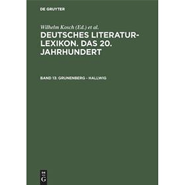 Deutsches Literatur-Lexikon. Das 20. Jahrhundert / Band 13 / Grunenberg - Hallwig.Bd.13, Grunenberg - Hallwig