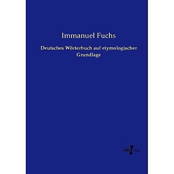Deutsches Wörterbuch auf etymologischer Grundlage, Immanuel Fuchs