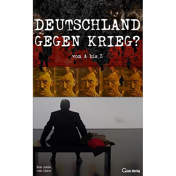 Deutschland gegen Krieg? von A bis Z, Bob Joblin, Udo Glanz