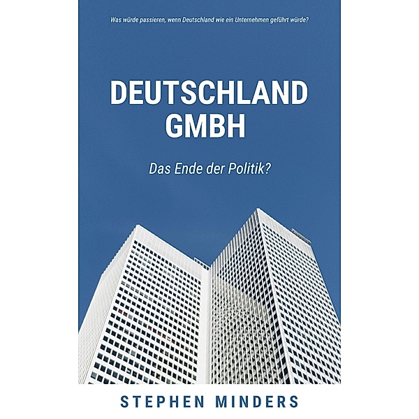 Deutschland GmbH / Deutschland GmbH 1 - das Ende der Politik? Bd.1, Stephen Minders