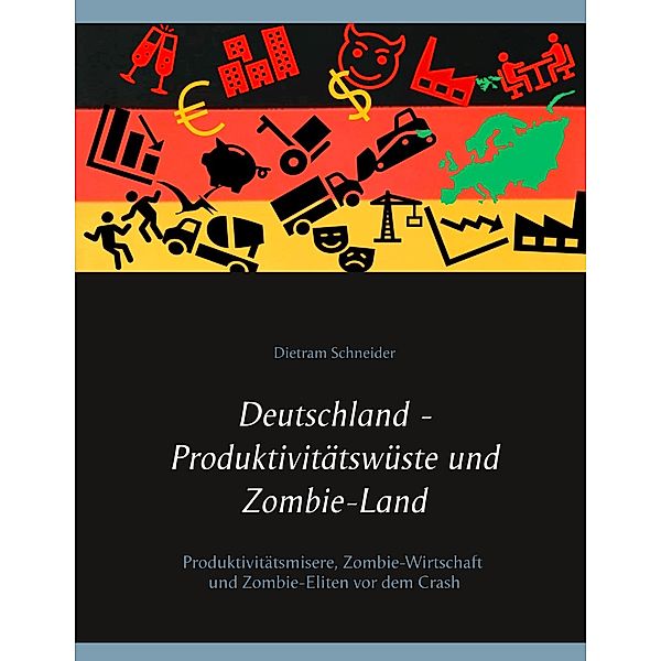 Deutschland - Produktivitätswüste und Zombie-Land, Dietram Schneider