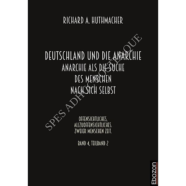 Deutschland und die Anarchie: Anarchie als die Suche des Menschen nach sich selbst / Offensichtliches, Allzuoffensichtliches. Zweier Menschen Zeit. Bd.2, Richard A. Huthmacher