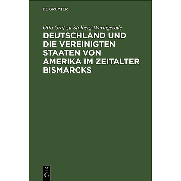 Deutschland und die Vereinigten Staaten von Amerika im Zeitalter Bismarcks, Otto Graf zu Stolberg-Wernigerode