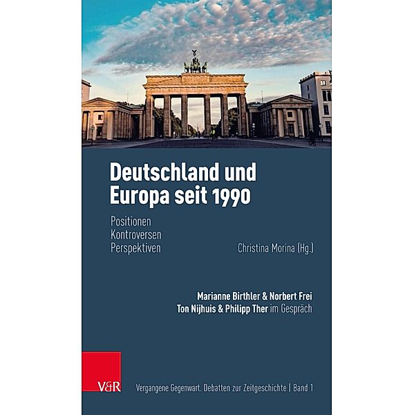 Deutschland und Europa seit 1990 / Vergangene Gegenwart, Marianne Birthler, Philipp Ther, Norbert Frei, Ton Nijhuis