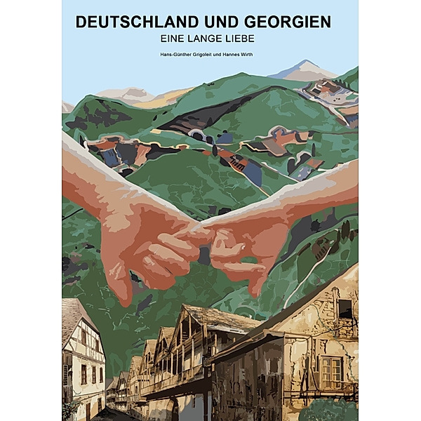 Deutschland und Georgien - Eine lange Liebe, Hans-Günther Grigoleit, Hannes Wirth