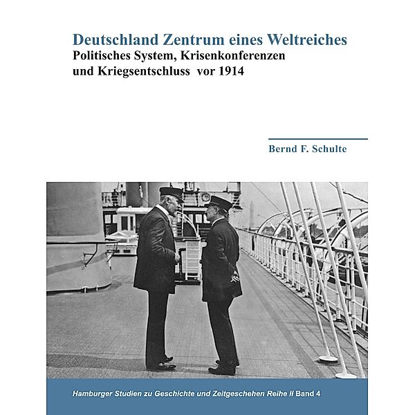 Deutschland Zentrum eines Weltreiches - Politisches System, Krisenkonferenzen und Kriegsentschluss vor 1914, Bernd F. Schulte