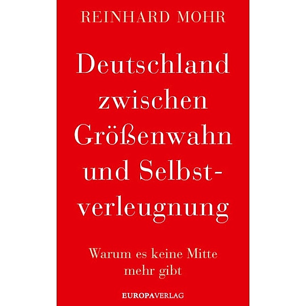 Deutschland zwischen Größenwahn und Selbstverleugnung, Reinhard Mohr