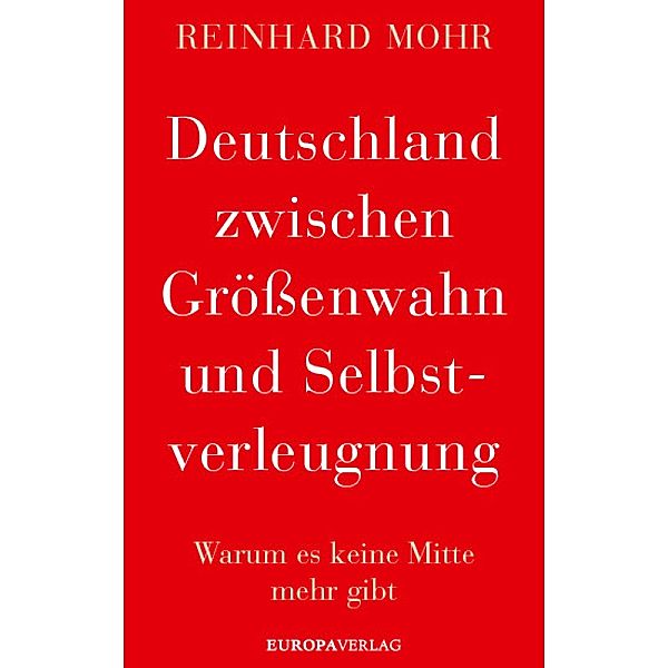 Deutschland zwischen Grössenwahn und Selbstverleugnung, Reinhard Mohr