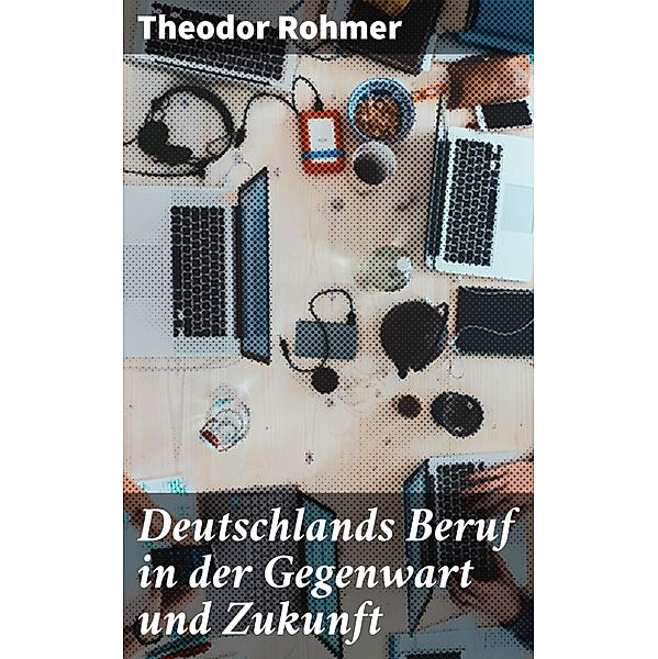 Deutschlands Beruf in der Gegenwart und Zukunft, Theodor Rohmer