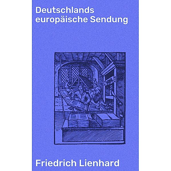 Deutschlands europäische Sendung, Friedrich Lienhard