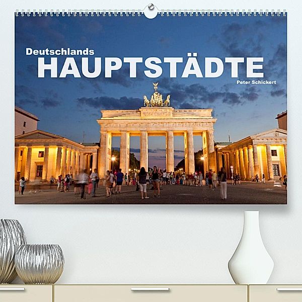 Deutschlands Hauptstädte (Premium, hochwertiger DIN A2 Wandkalender 2023, Kunstdruck in Hochglanz), Peter Schickert