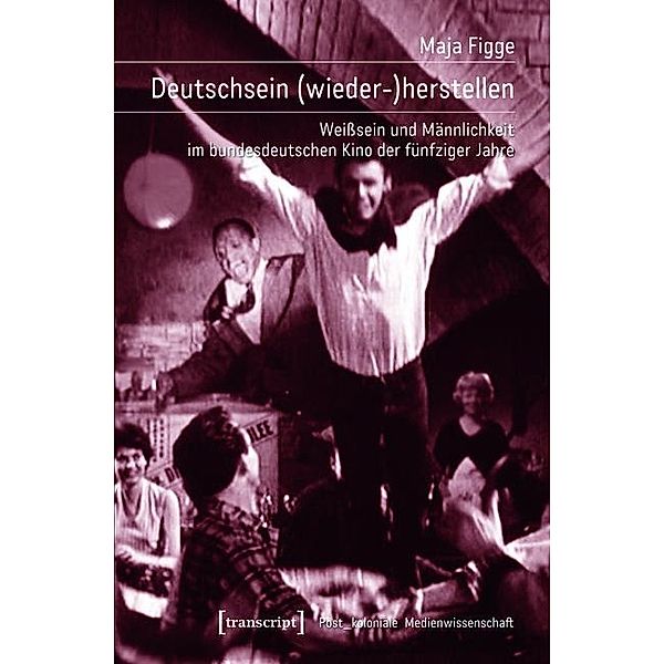 Deutschsein (wieder-)herstellen / Post_koloniale Medienwissenschaft Bd.3, Maja Figge